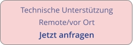 Technische Unterstützung Remote/vor Ort Jetzt anfragen