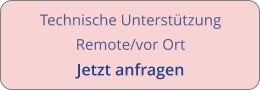 Technische Unterstützung Remote/vor Ort Jetzt anfragen